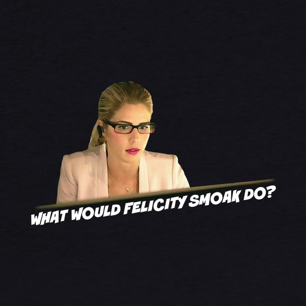 What Would Felicity Smoak Do? by FangirlFuel
